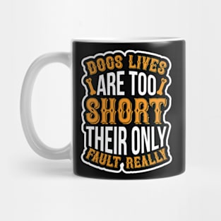 Dogs lives are too short Their only fault really  T Shirt For Women Men Mug